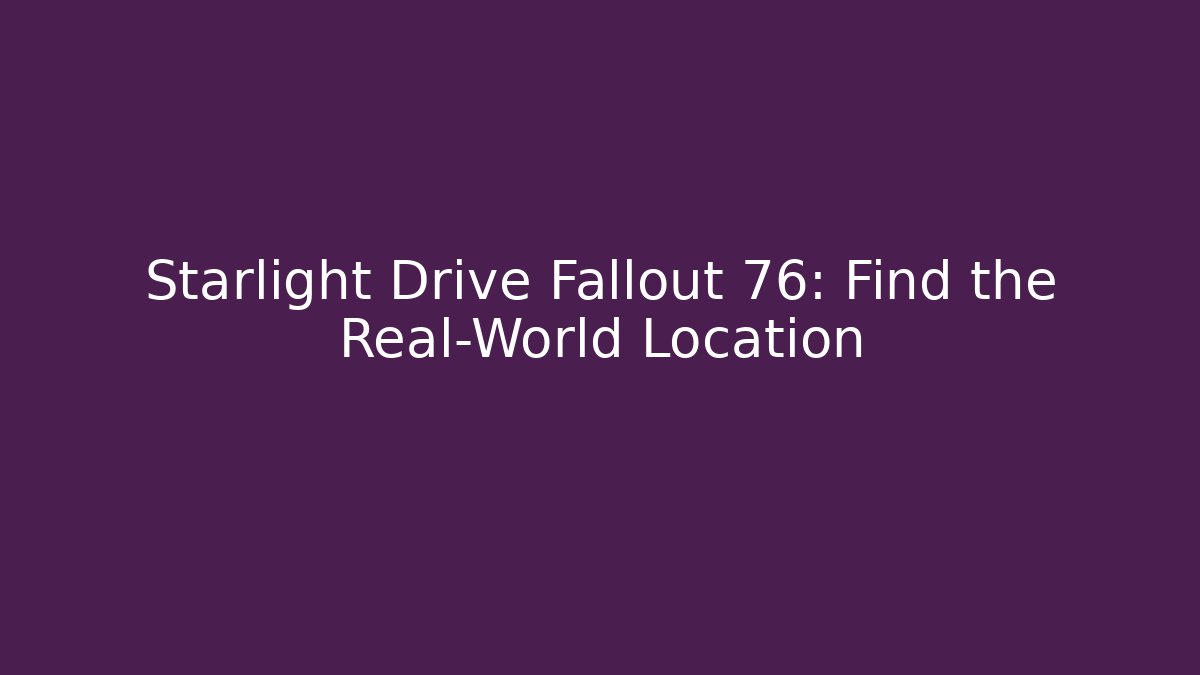 Starlight Drive Fallout 76: Find the Real-World Location