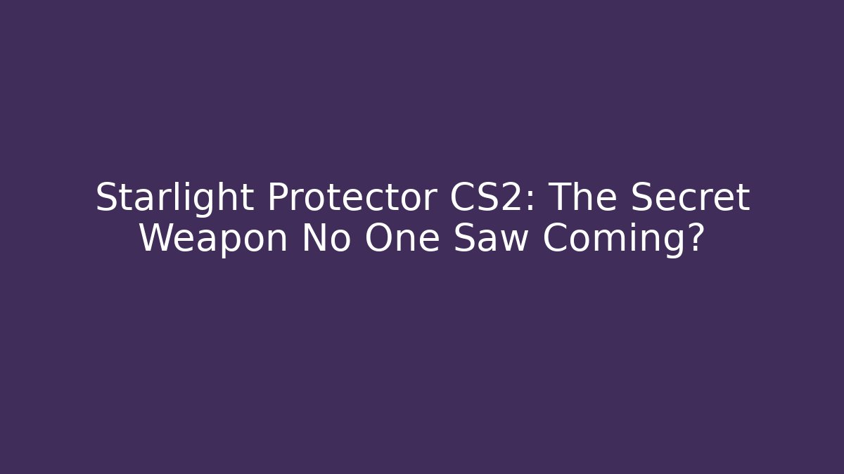 Starlight Protector CS2: The Secret Weapon No One Saw Coming?