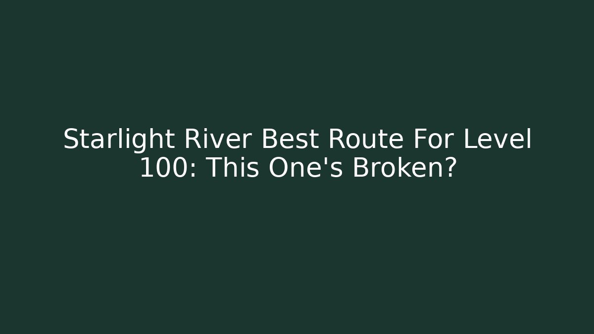 Starlight River Best Route For Level 100: This One's Broken?