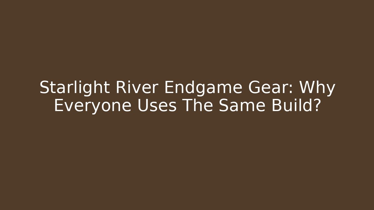 Starlight River Endgame Gear: Why Everyone Uses The Same Build?