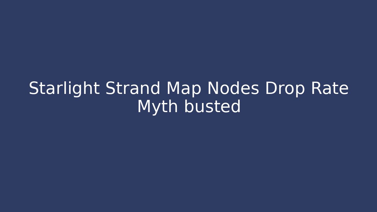 Starlight Strand Map Nodes Drop Rate Myth busted