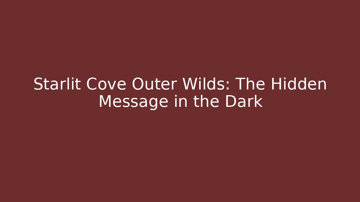 Starlit Cove Outer Wilds: The Hidden Message in the Dark