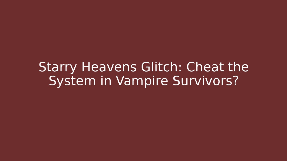 Starry Heavens Glitch: Cheat the System in Vampire Survivors?