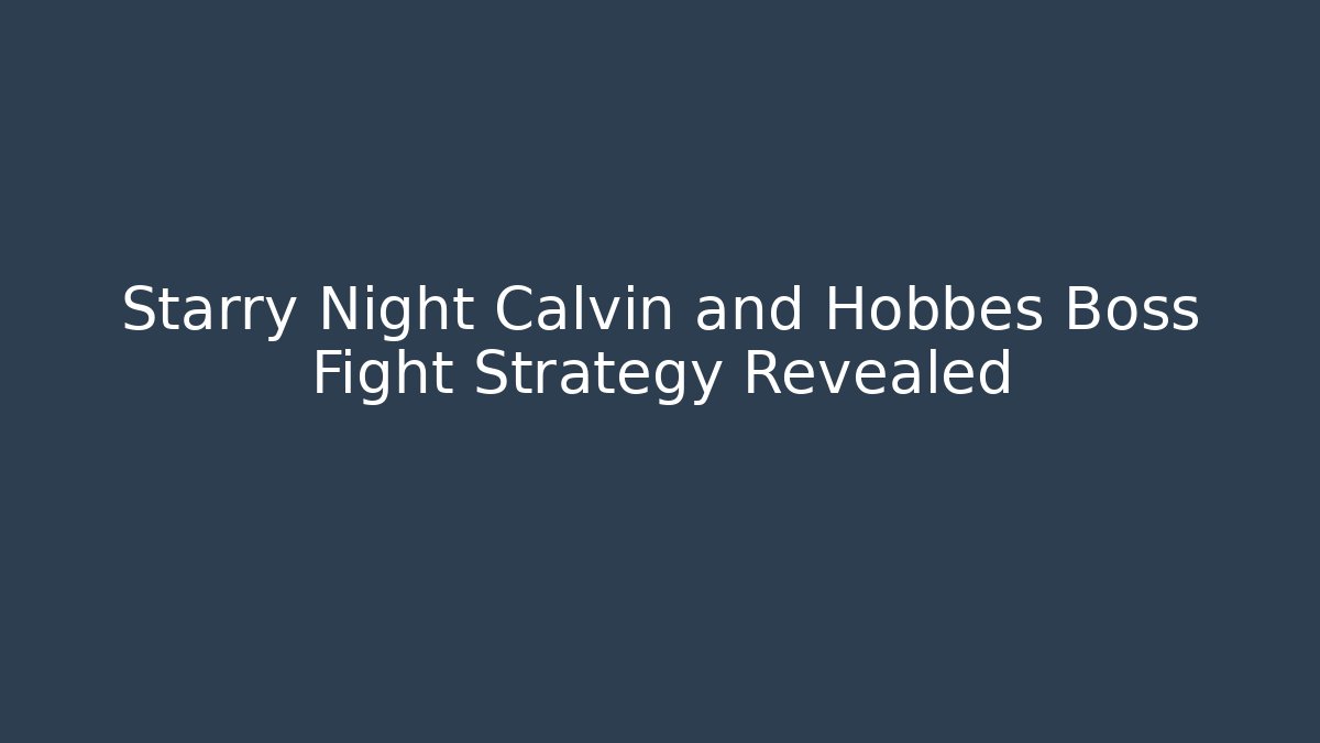 Starry Night Calvin and Hobbes Boss Fight Strategy Revealed