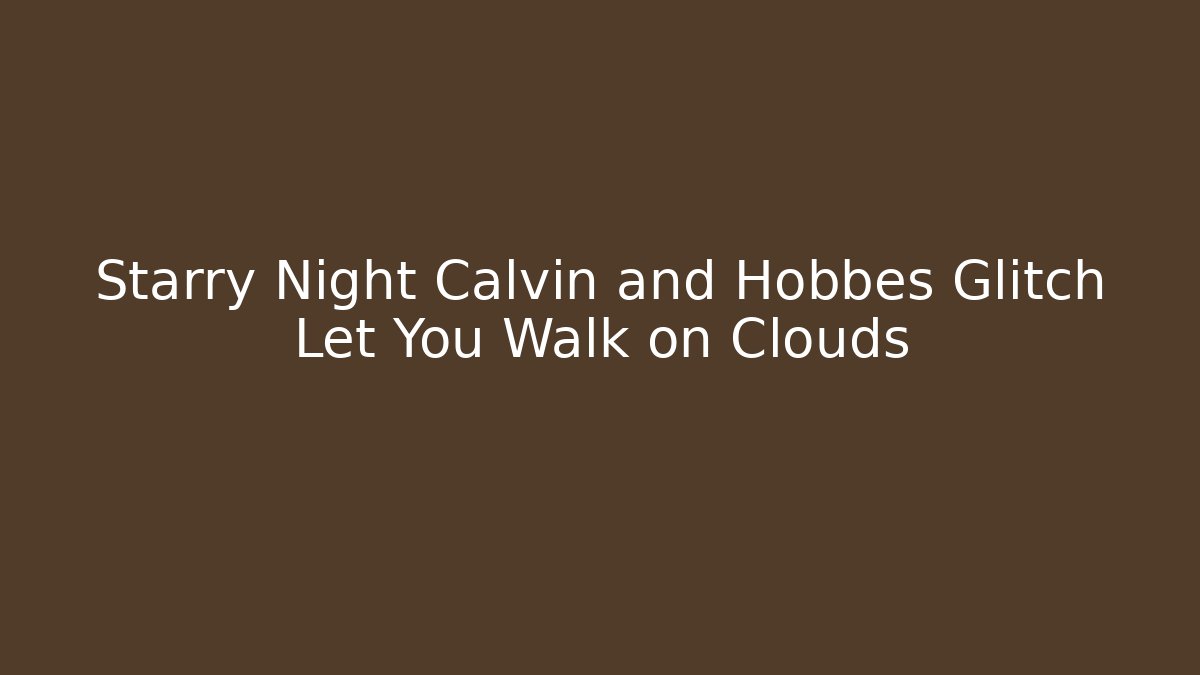 Starry Night Calvin and Hobbes Glitch Let You Walk on Clouds