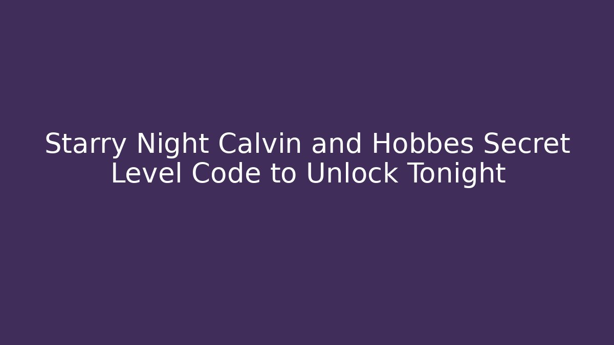 Starry Night Calvin and Hobbes Secret Level Code to Unlock Tonight