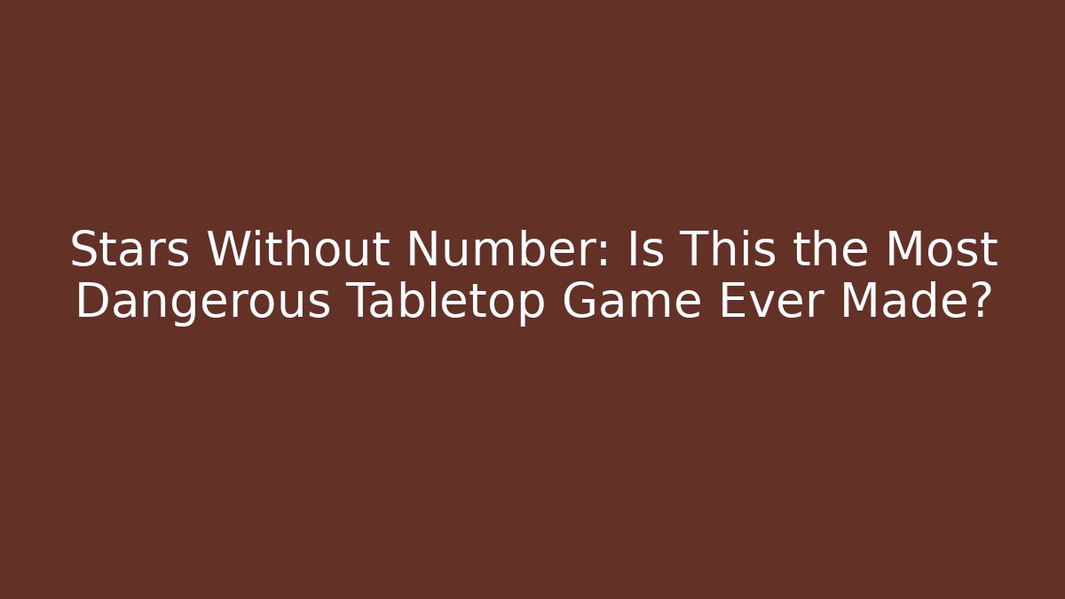 Stars Without Number: Is This the Most Dangerous Tabletop Game Ever Made?