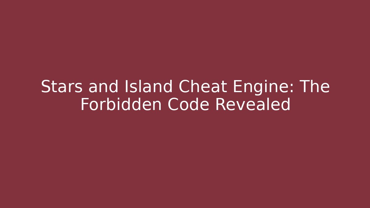 Stars and Island Cheat Engine: The Forbidden Code Revealed