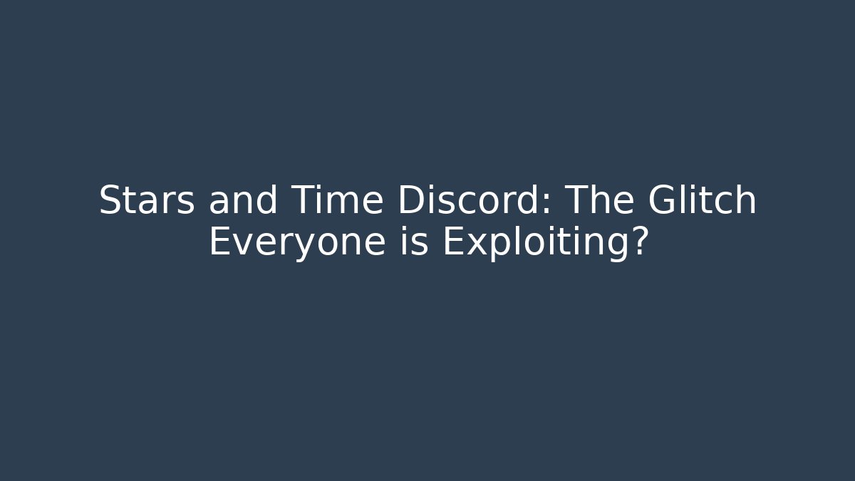 Stars and Time Discord: The Glitch Everyone is Exploiting?