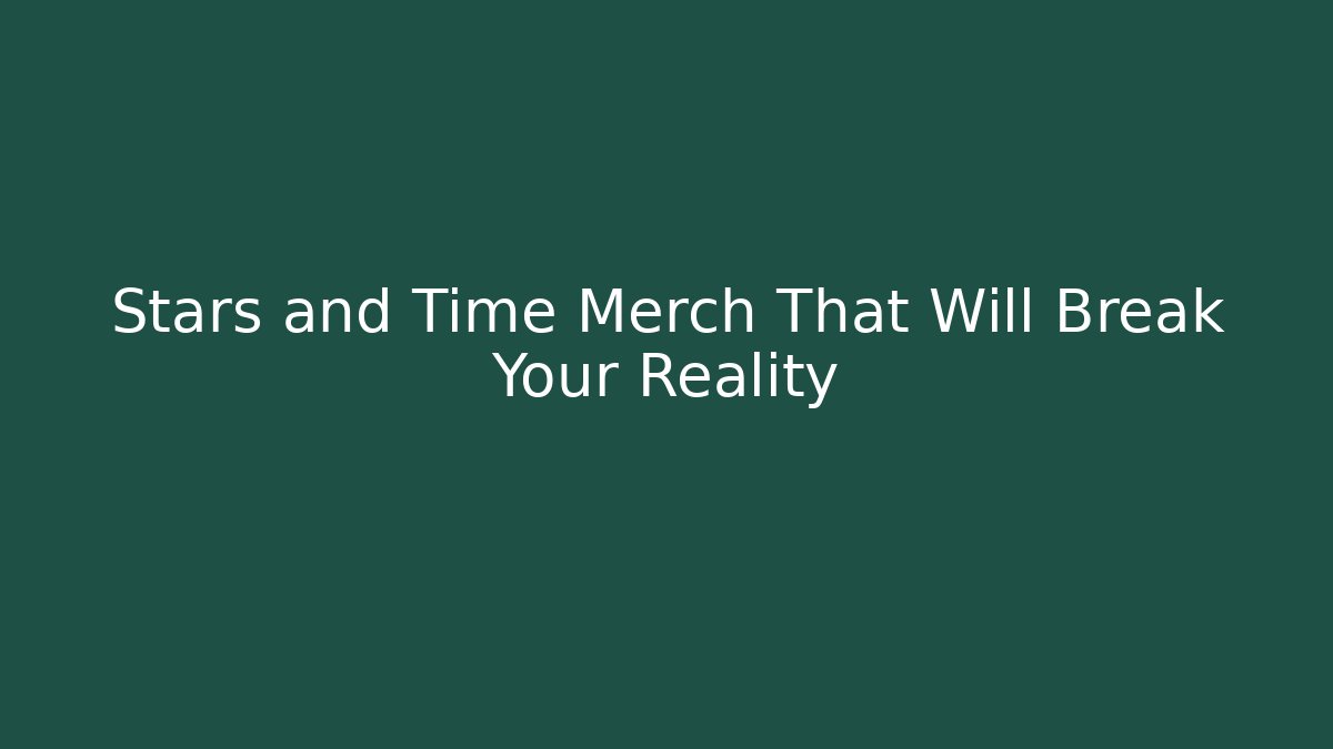 Stars and Time Merch That Will Break Your Reality