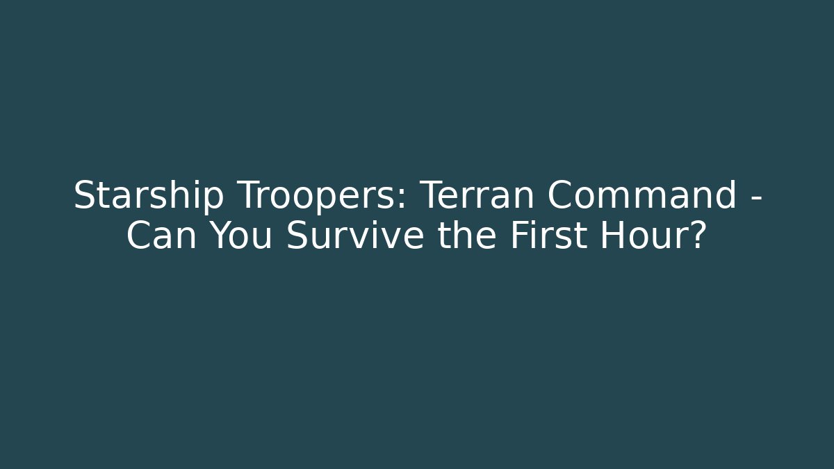 Starship Troopers: Terran Command - Can You Survive the First Hour?