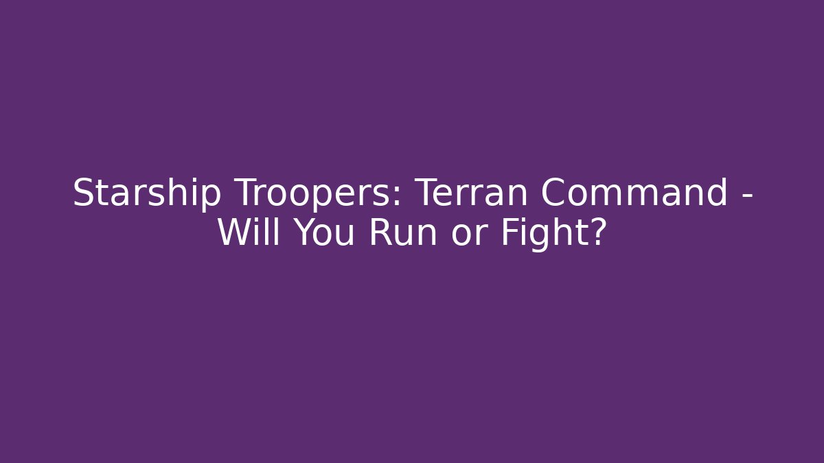 Starship Troopers: Terran Command - Will You Run or Fight?