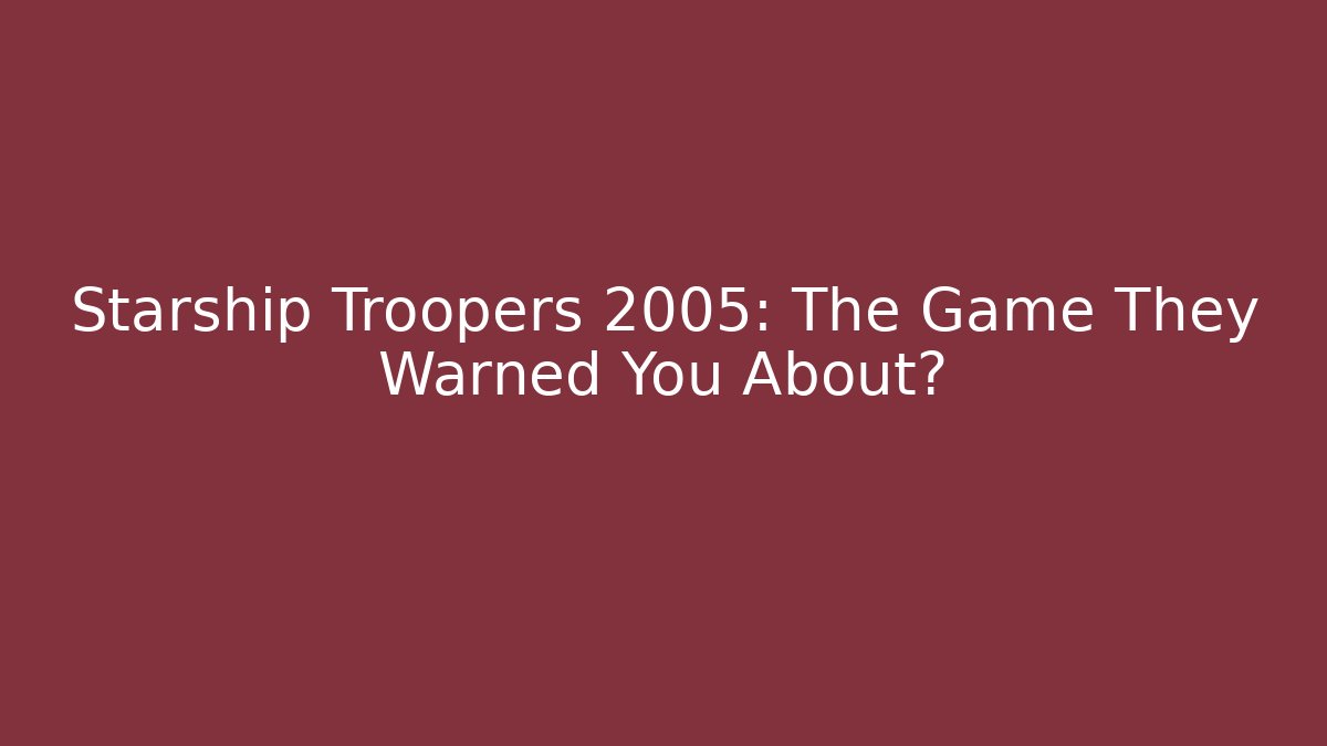 Starship Troopers 2005: The Game They Warned You About? - Critter Realm