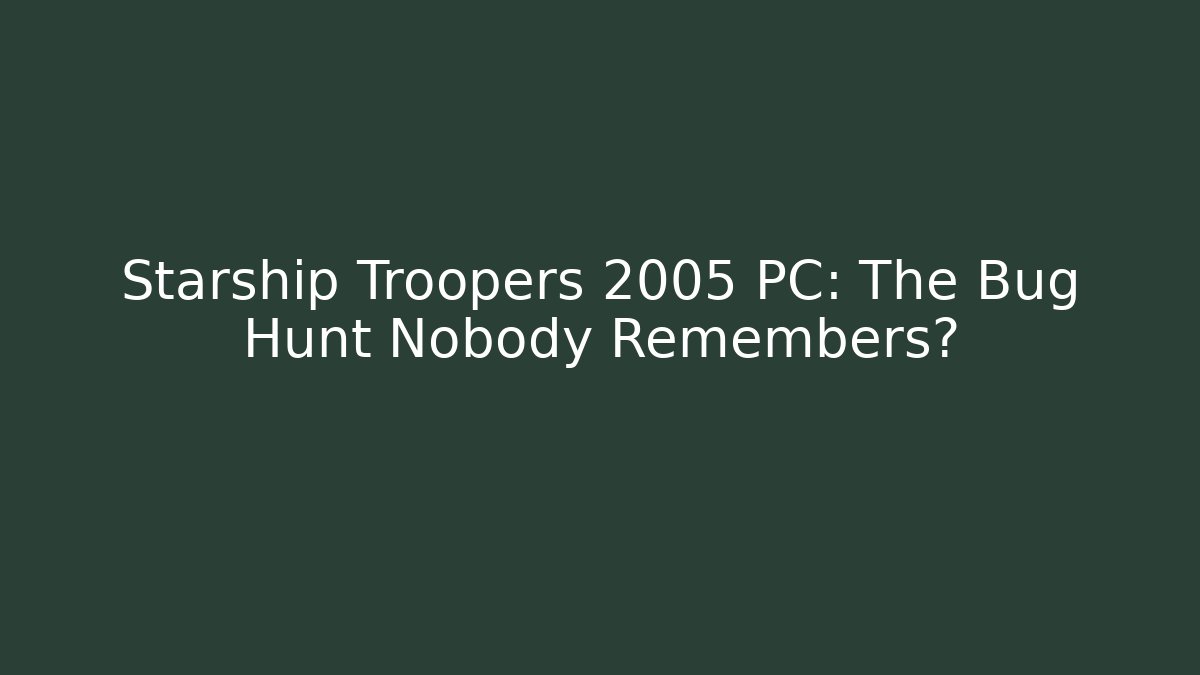 Starship Troopers 2005 PC: The Bug Hunt Nobody Remembers?