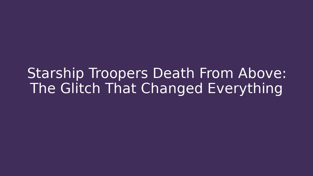 Starship Troopers Death From Above: The Glitch That Changed Everything - Critter Realm