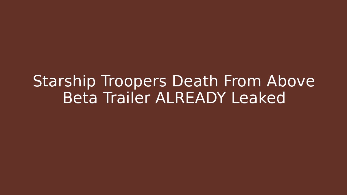 Starship Troopers Death From Above Beta Trailer ALREADY Leaked