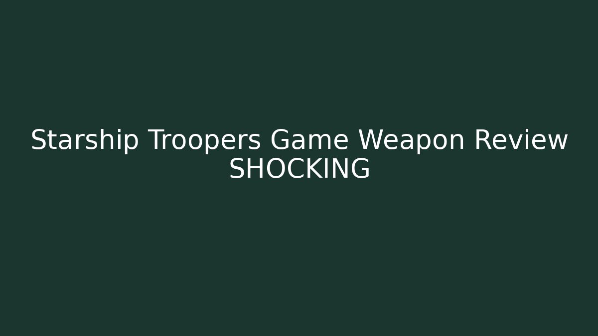 Starship Troopers Game Weapon Review SHOCKING