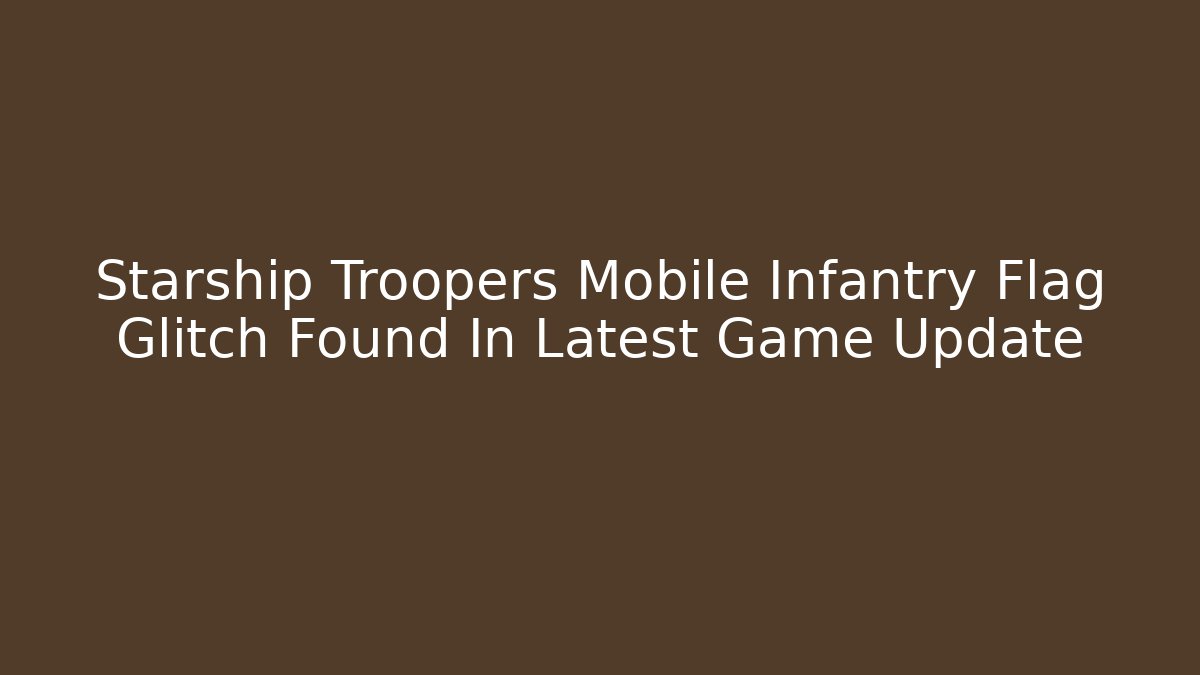 Starship Troopers Mobile Infantry Flag Glitch Found In Latest Game Update