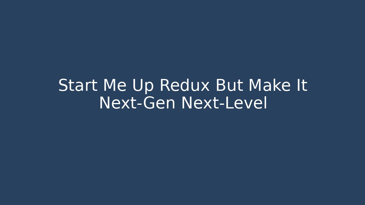 Start Me Up Redux But Make It Next-Gen Next-Level