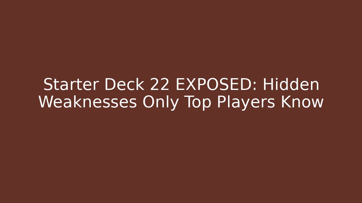 Starter Deck 22 EXPOSED: Hidden Weaknesses Only Top Players Know