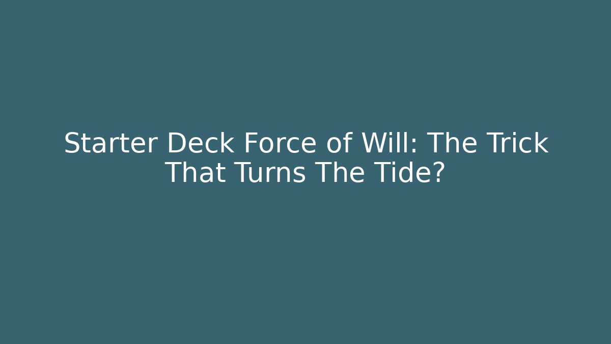 Starter Deck Force of Will: The Trick That Turns The Tide?