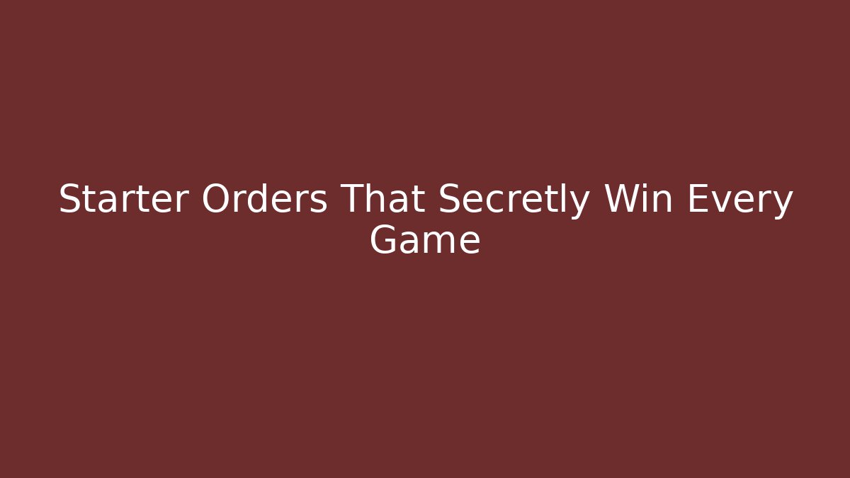 Starter Orders That Secretly Win Every Game