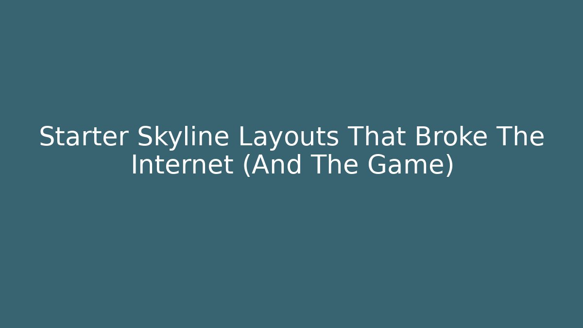 Starter Skyline Layouts That Broke The Internet (And The Game)