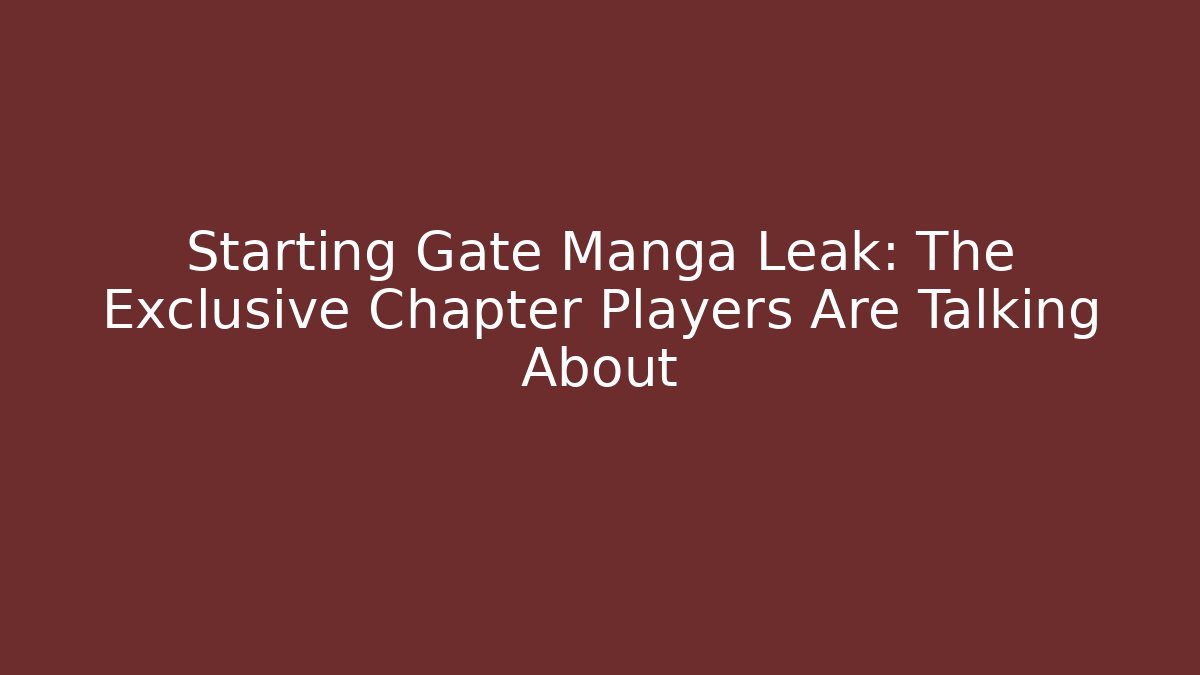 Starting Gate Manga Leak: The Exclusive Chapter Players Are Talking About