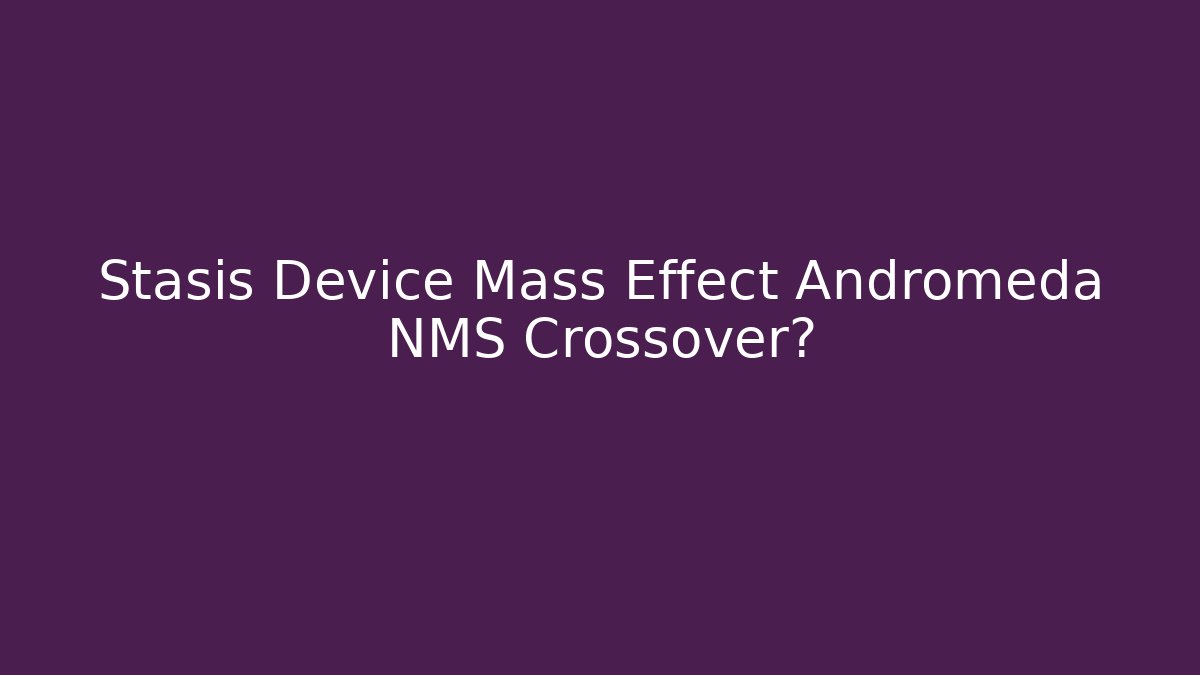 Stasis Device Mass Effect Andromeda NMS Crossover?