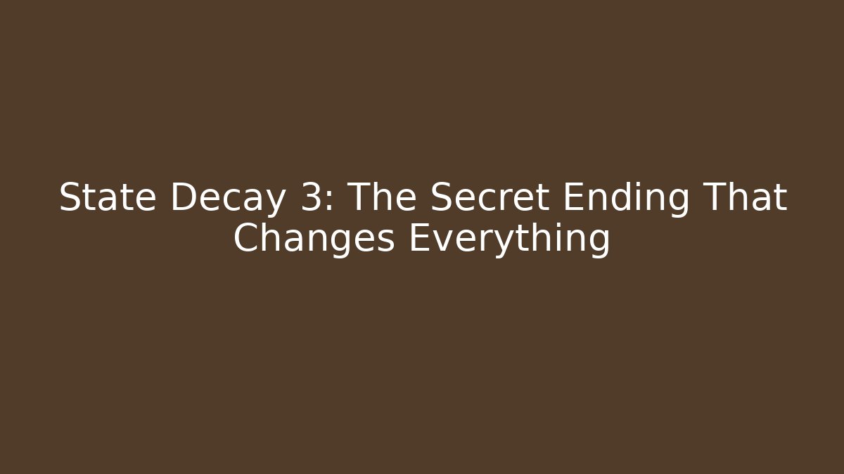 State Decay 3: The Secret Ending That Changes Everything