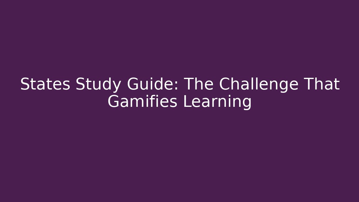 States Study Guide: The Challenge That Gamifies Learning