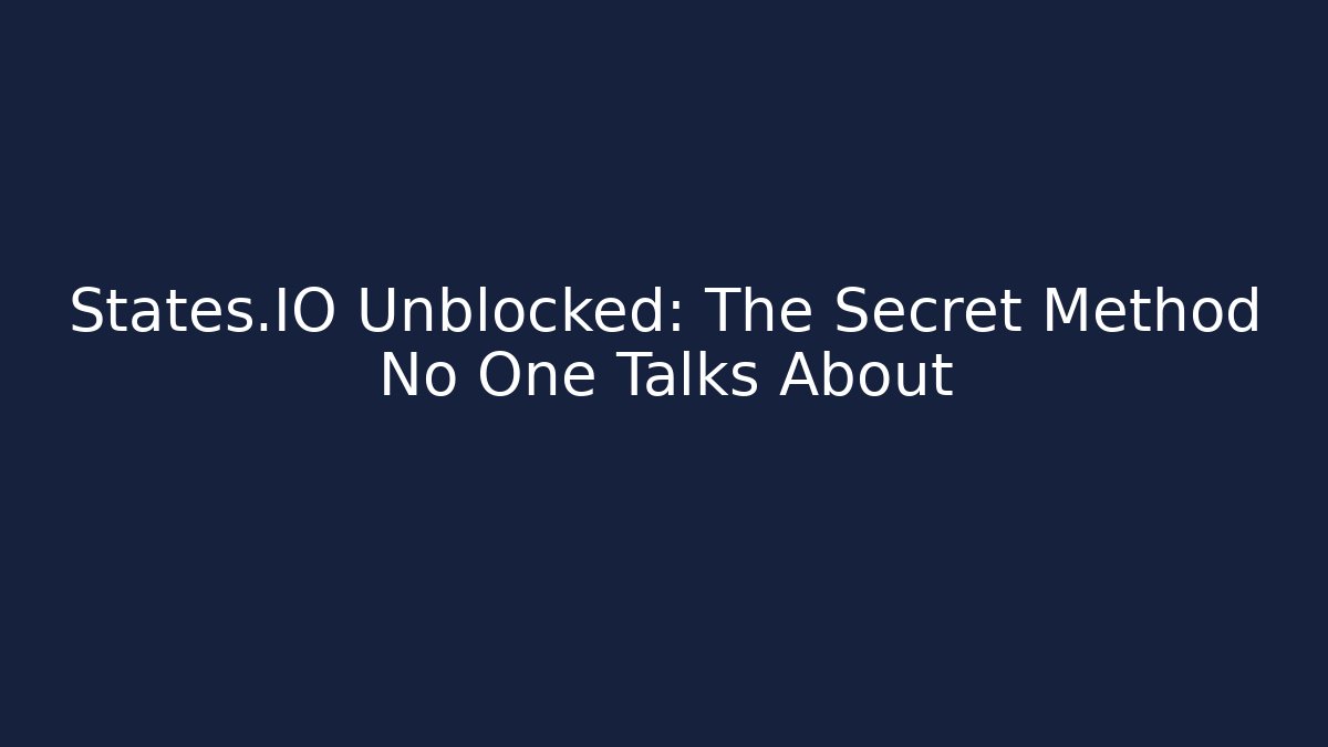 States.IO Unblocked: The Secret Method No One Talks About