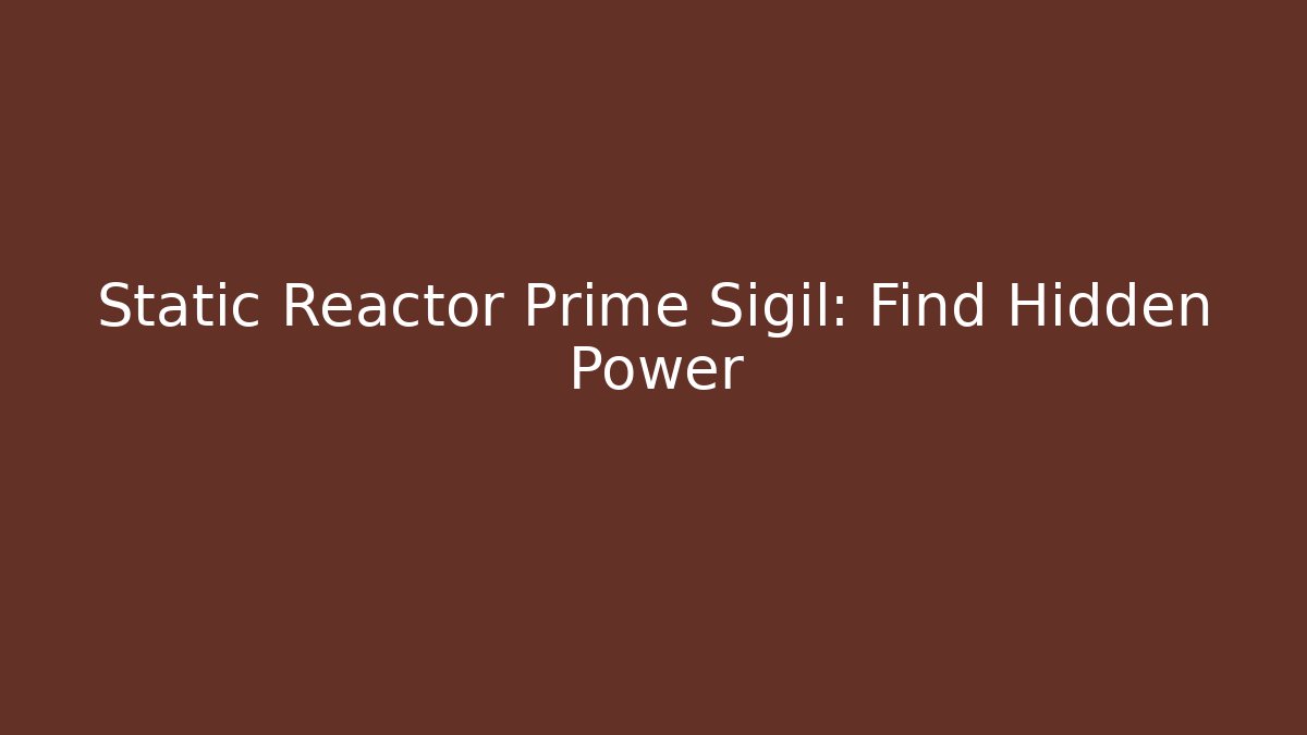 Static Reactor Prime Sigil: Find Hidden Power