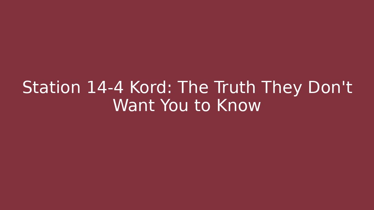 Station 14-4 Kord: The Truth They Don't Want You to Know
