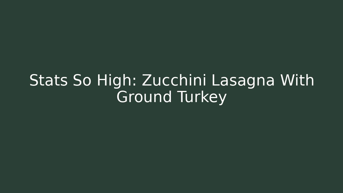 Stats So High: Zucchini Lasagna With Ground Turkey