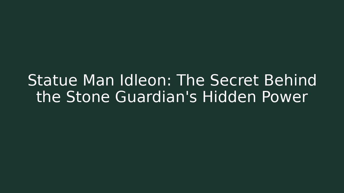 Statue Man Idleon: The Secret Behind the Stone Guardian’s Hidden Power