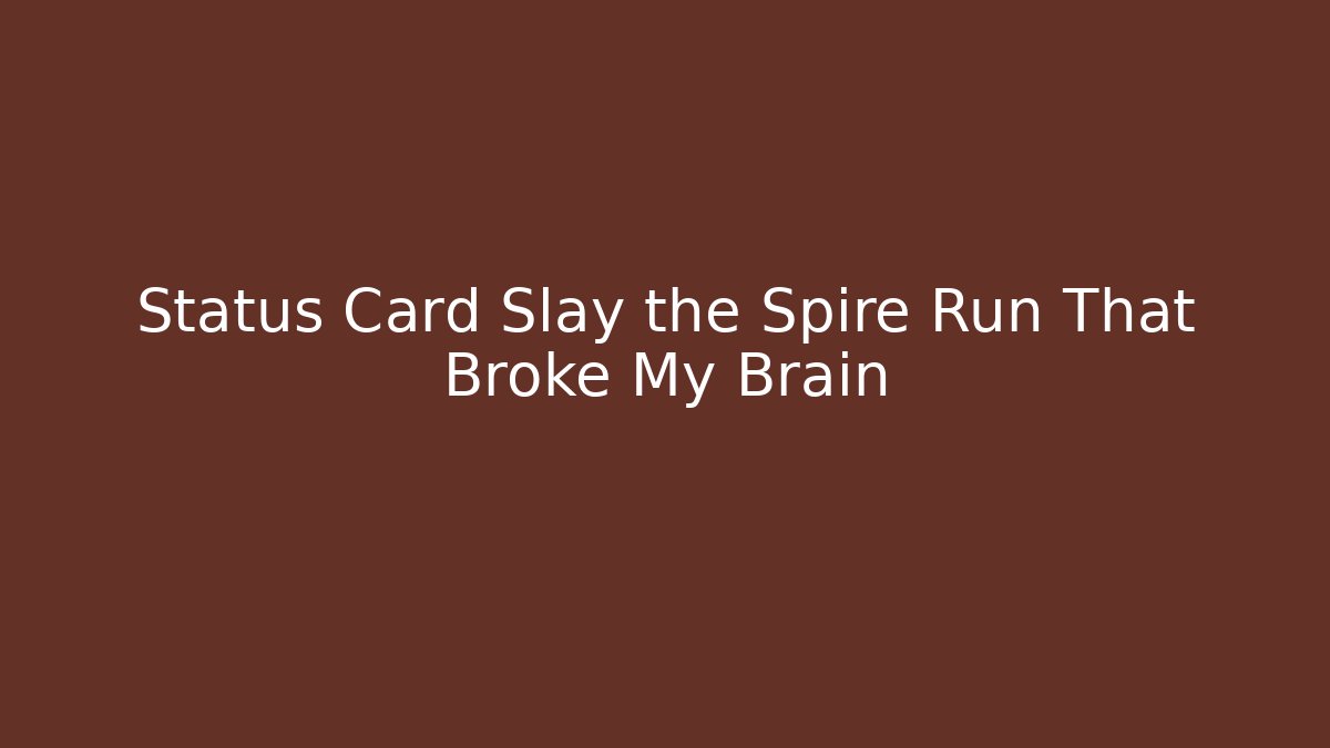 Status Card Slay the Spire Run That Broke My Brain