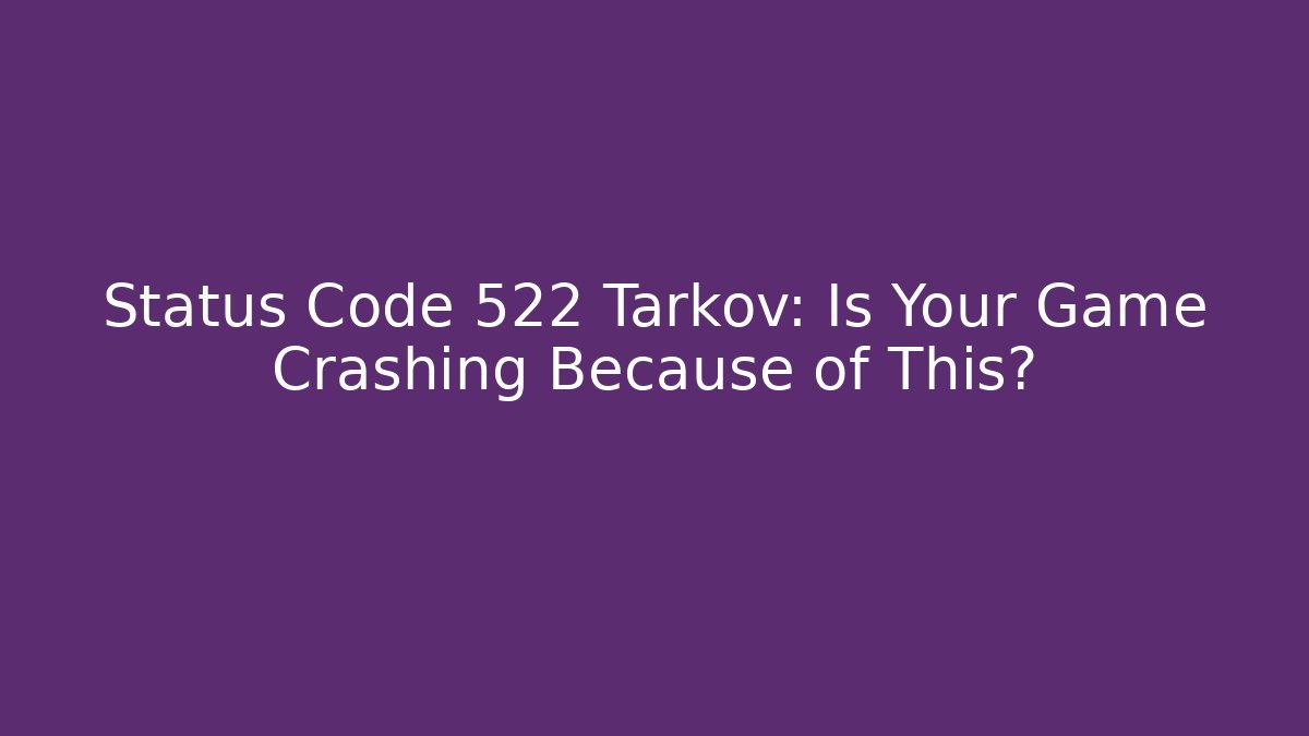 Status Code 522 Tarkov: Is Your Game Crashing Because of This? - Critter Realm