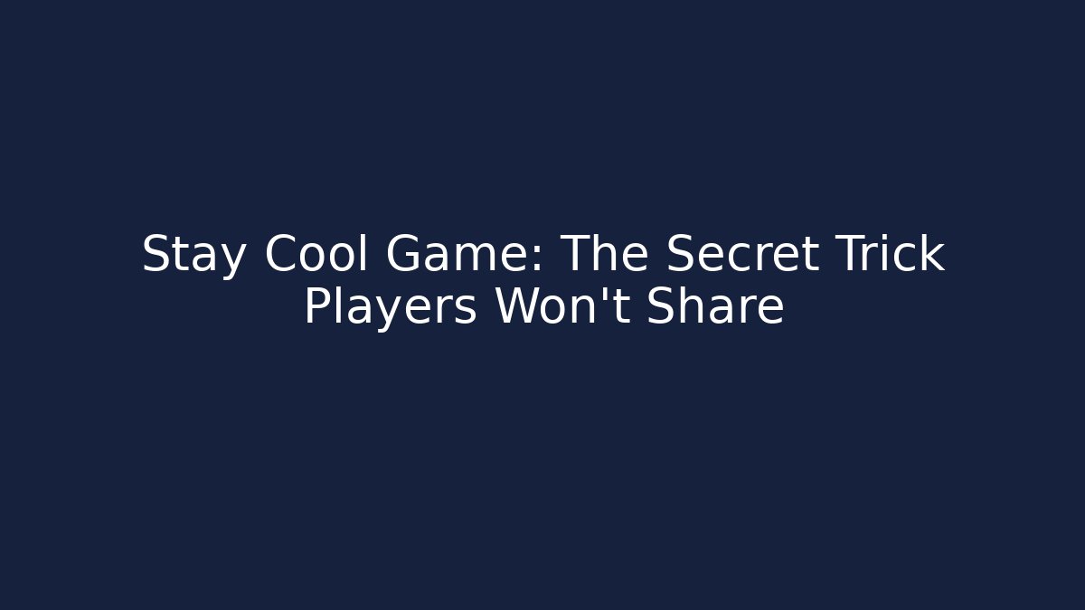 Stay Cool Game: The Secret Trick Players Won’t Share