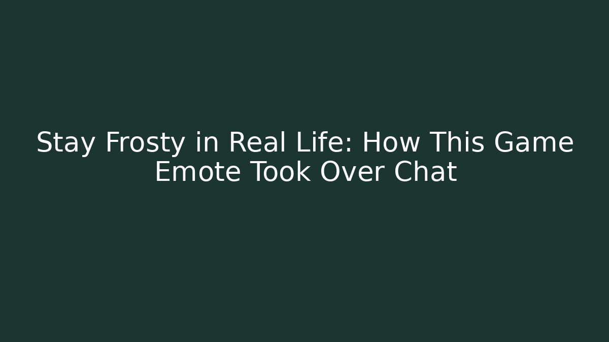 Stay Frosty in Real Life: How This Game Emote Took Over Chat