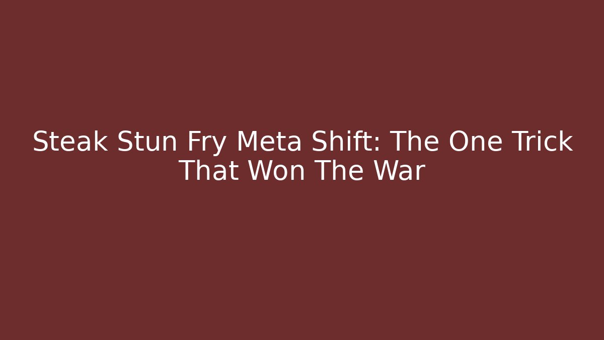 Steak Stun Fry Meta Shift: The One Trick That Won The War