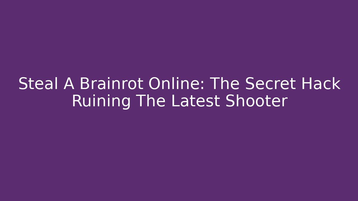 Steal A Brainrot Online: The Secret Hack Ruining The Latest Shooter