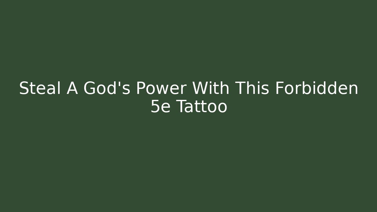 Steal A God's Power With This Forbidden 5e Tattoo - Critter Realm