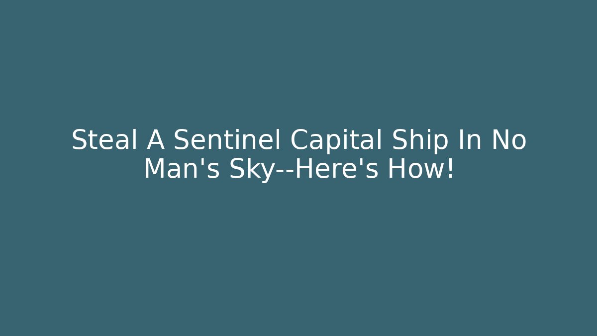 Steal A Sentinel Capital Ship In No Man's Sky—Here's How!