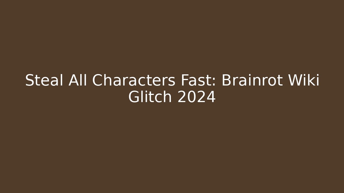 Steal All Characters Fast: Brainrot Wiki Glitch 2024