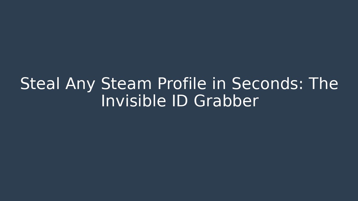 Steal Any Steam Profile in Seconds: The Invisible ID Grabber