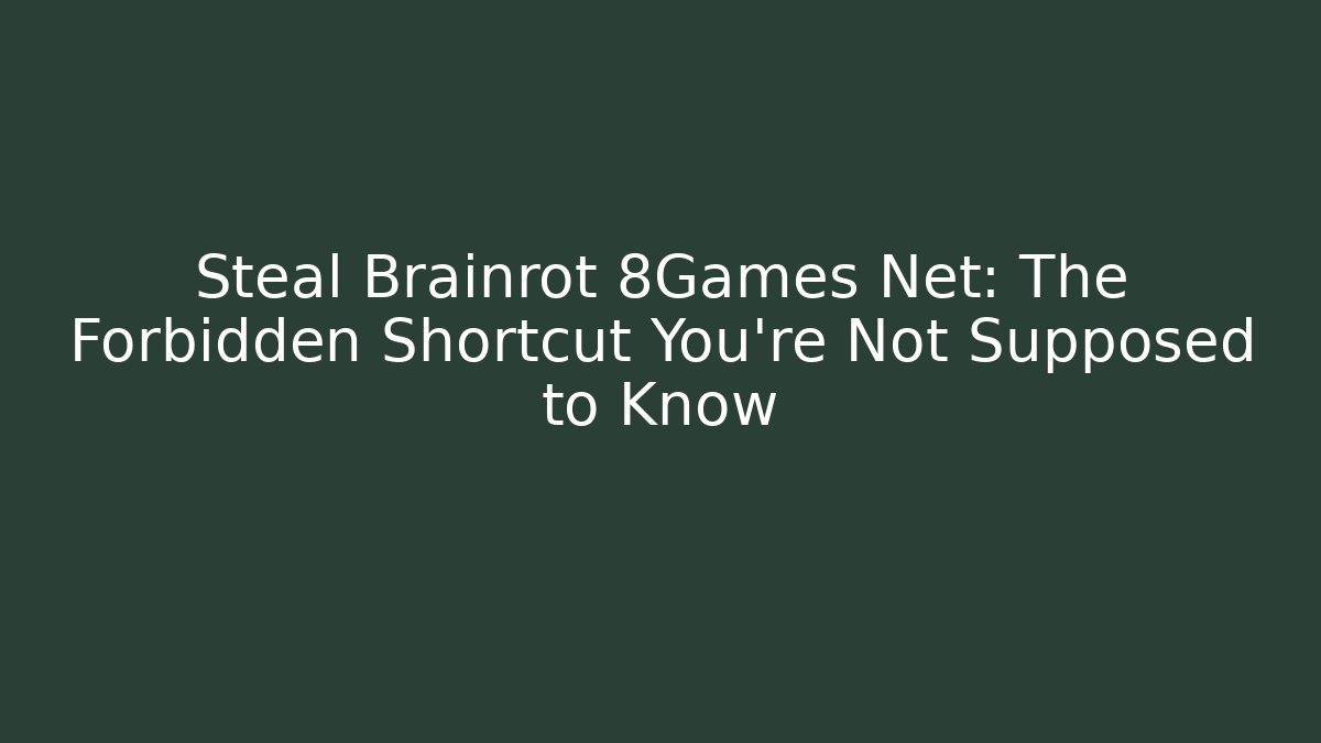 Steal Brainrot 8Games Net: The Forbidden Shortcut You’re Not Supposed to Know