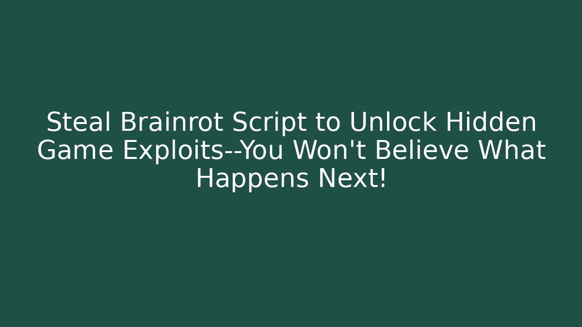 Steal Brainrot Script to Unlock Hidden Game Exploits—You Won’t Believe What Happens Next!
