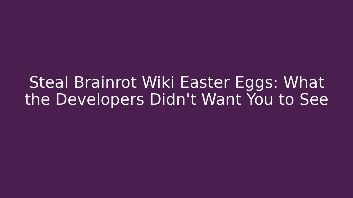 Steal Brainrot Wiki Easter Eggs: What the Developers Didn’t Want You to See