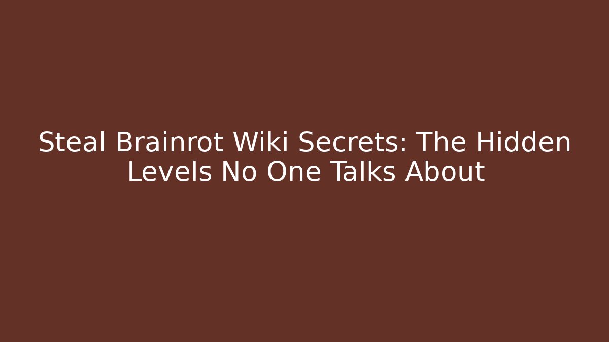 Steal Brainrot Wiki Secrets: The Hidden Levels No One Talks About